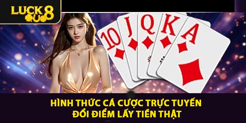 Hình thức cá cược trực tuyến đổi điểm lấy tiền thật